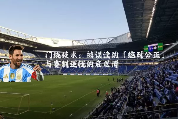 门线技术：被误读的「绝对公正」与赛制逻辑的底层博弈