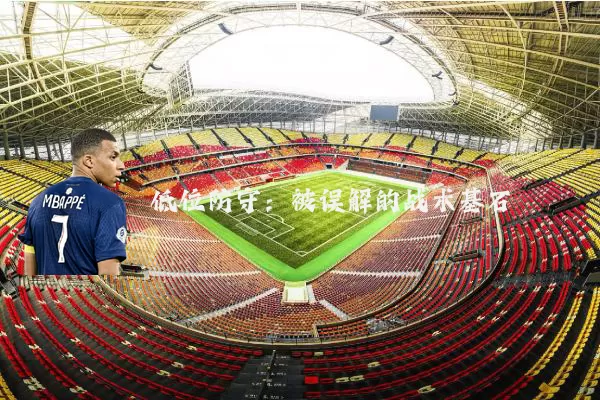 低位防守：被误解的战术基石