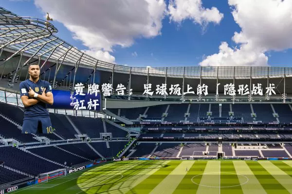 黄牌警告:足球场上的「隐形战术杠杆」